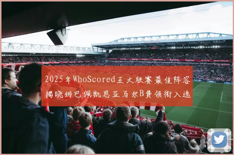 2025年WhoScored五大联赛最佳阵容揭晓姆巴佩凯恩亚马尔B费领衔入选