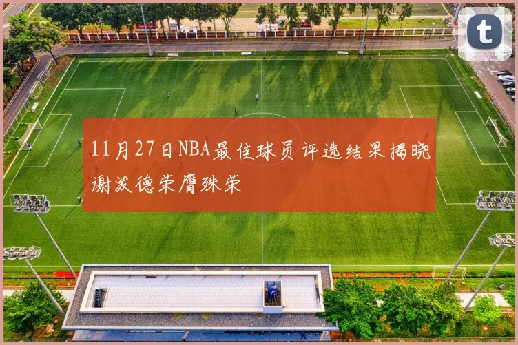 11月27日NBA最佳球员评选结果揭晓谢泼德荣膺殊荣