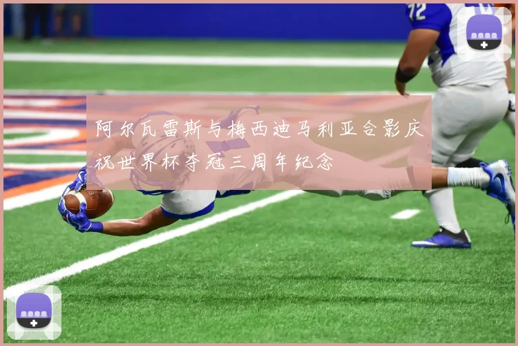 阿尔瓦雷斯与梅西迪马利亚合影庆祝世界杯夺冠三周年纪念